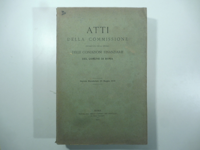 Atti della Commissione incaricata dello studio delle condizioni finanziarie del comune di Roma